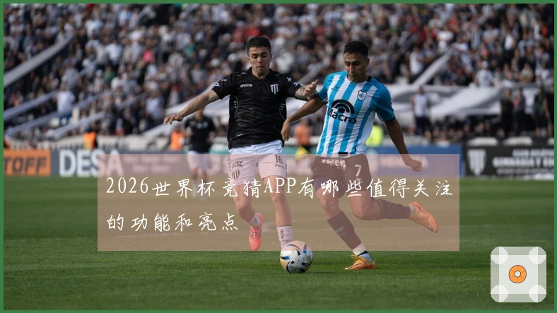 2026世界杯竞猜APP有哪些值得关注的功能和亮点